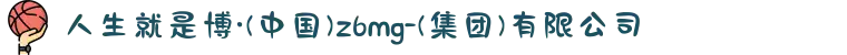 人生就是博·(中国)z6mg-(集团)有限公司
